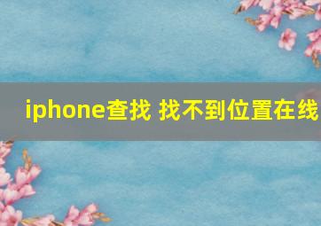 iphone查找 找不到位置在线